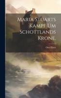 Maria Stuarts Kampf Um Schottlands Krone.