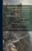 Illustrated Catalogue Of Photographs & Surveys Of Architectural Refinements In Medieval Buildings