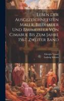 Leben Der Ausgezeichnetsten Maler, Bildhauer Und Baumeister Von Cimabue Bis Zum Jahre 1567, Zweiter Band