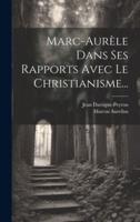 Marc-Aurèle Dans Ses Rapports Avec Le Christianisme...