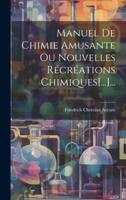 Manuel De Chimie Amusante Ou Nouvelles Récréations Chimiques[...]...