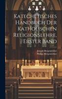 Katechetisches Handbuch Der Katholischen Religionslehre, Erster Band