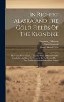 In Richest Alaska And The Gold Fields Of The Klondike