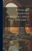 P. Virgilii Maronis Aeneidos Libri I-[Xii], Volume 1...