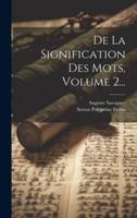 De La Signification Des Mots, Volume 2...