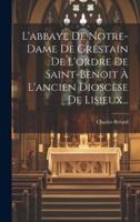 L'abbaye De Notre-Dame De Grestain De L'ordre De Saint-Benoit À L'ancien Dioscèse De Lisieux...