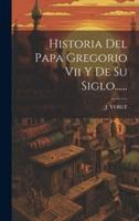 Historia Del Papa Gregorio Vii Y De Su Siglo......