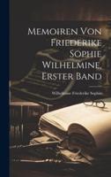 Memoiren Von Friederike Sophie Wilhelmine, Erster Band