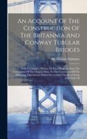 An Account Of The Construction Of The Britannia And Conway Tubular Bridges