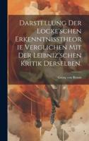 Darstellung Der Locke'schen Erkenntnisstheorie Verglichen Mit Der Leibniz'schen Kritik Derselben.