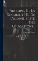 Principes De La Divisibilité Et De L'indivisibilité Des Obligations...
