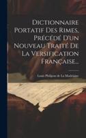 Dictionnaire Portatif Des Rimes, Précédé D'un Nouveau Traité De La Versification Française...