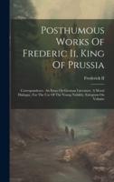 Posthumous Works Of Frederic Ii, King Of Prussia