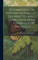 Entomologie Ou Histoire Naturelle Des Insectes, Avec Leurs Caractères Génériques Et Specifiques ......
