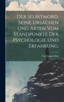 Der Selbstmord, Seine Ursachen Und Arten Vom Standpunkte Der Psychologie Und Erfahrung.