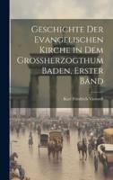 Geschichte Der Evangelischen Kirche in Dem Großherzogthum Baden, Erster Band
