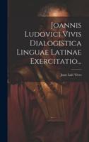 Joannis Ludovici Vivis Dialogistica Linguae Latinae Exercitatio...