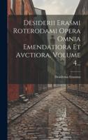 Desiderii Erasmi Roterodami Opera Omnia Emendatiora Et Avctiora, Volume 4...