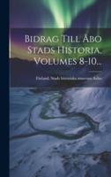 Bidrag Till Åbo Stads Historia, Volumes 8-10...