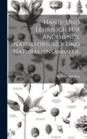 Hand- Und Lehrbuch Für Angehende Naturforscher Und Naturaliensammler.
