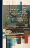 Les Tarifs Téléphoniques D'aprés Les Documents Officiels Communiqués Au Bureau International Des Administrations Télégraphiques...