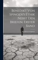 Benedikt Von Spinoza's Ethik Nebst Den Briefen, Erster Band