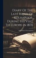 Diary Of The Late Rajah Of Kolhapoor, During His Visit To Europe In 1870