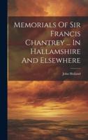 Memorials Of Sir Francis Chantrey ... In Hallamshire And Elsewhere