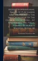 Aedes Strawberrianae. Names Of Purchasers And The Prices To The Sale Catalogue Of The Choice Collections ... At Strawberry-Hill Villa, Formed By Horace Walpole. Royal 40