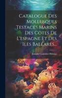 Catalogue Des Mollusques Testacés Marins Des Cotes De L'espagne Et Des Iles Baléares...