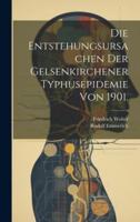 Die Entstehungsursachen Der Gelsenkirchener Typhusepidemie Von 1901.