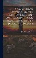 Remarks Upon Wayside Chapels, With Observations On The ... Chantry On Wakefield Bridge, By J.c. And C.a. Buckler