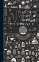 Les Anciens Évêchés De L'afrique Septentrionale...