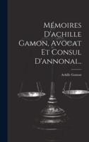 Mémoires D'achille Gamon, Avocat Et Consul D'annonai...