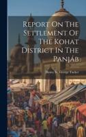 Report On The Settlement Of The Kohat District In The Panjáb