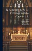 B. Alberti Magni Opera Omnia, Volume 3...