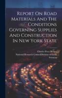 Report On Road Materials And The Conditions Governing Supplies And Construction In New York State