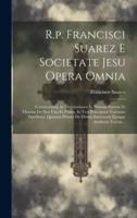 R.p. Francisci Suarez E Societate Jesu Opera Omnia