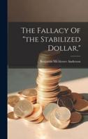 The Fallacy Of "The Stabilized Dollar,"