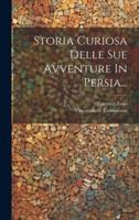 Storia Curiosa Delle Sue Avventure In Persia...