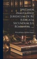 Specimen Inaugurale Juridicum De Re Judicata Secundum Jus Romanum, ......