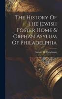 The History Of The Jewish Foster Home & Orphan Asylum Of Philadelphia