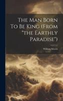 The Man Born To Be King (From "The Earthly Paradise")