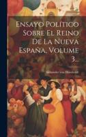 Ensayo Político Sobre El Reino De La Nueva España, Volume 3...