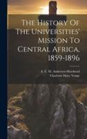 The History Of The Universities' Mission To Central Africa, 1859-1896