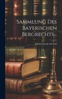 Sammlung Des Bayerischen Bergrechts...