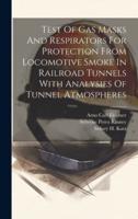 Test Of Gas Masks And Respirators For Protection From Locomotive Smoke In Railroad Tunnels With Analysies Of Tunnel Atmospheres