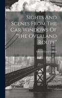 Sights And Scenes From The Car Windows Of "The Overland Route"