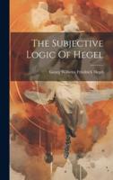 The Subjective Logic Of Hegel