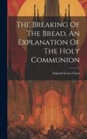 The Breaking Of The Bread, An Explanation Of The Holy Communion